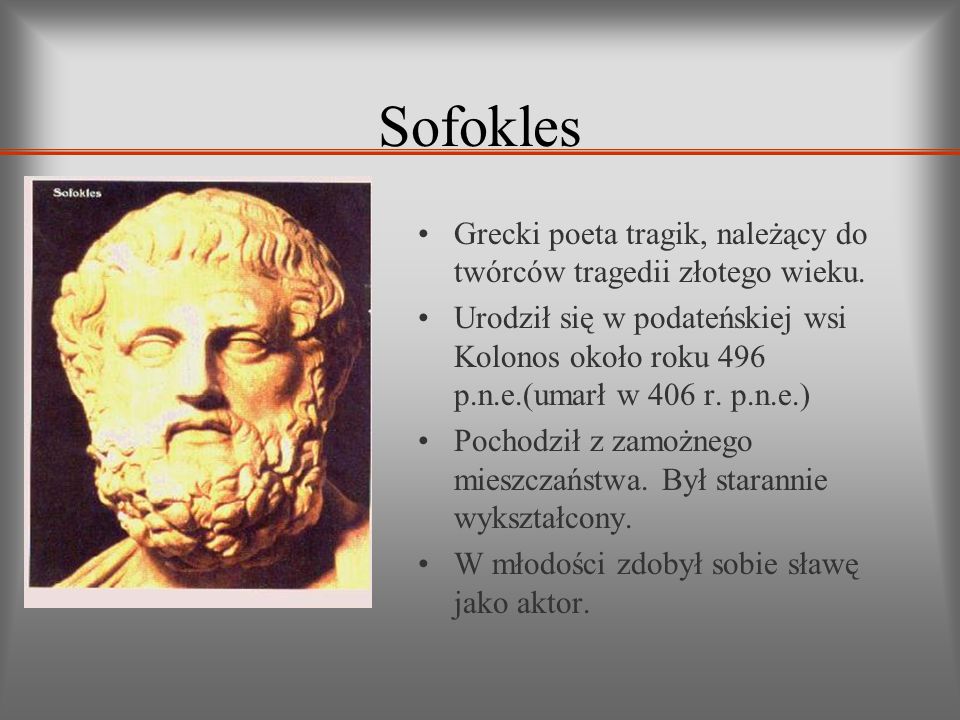 Sofokles Grecki poeta tragik, należący do twórców tragedii złotego wieku.