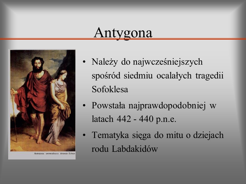 Antygona Należy do najwcześniejszych spośród siedmiu ocalałych tragedii Sofoklesa. Powstała najprawdopodobniej w latach p.n.e.