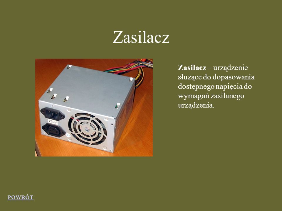 Zasilacz Zasilacz – urządzenie służące do dopasowania dostępnego napięcia do wymagań zasilanego urządzenia.