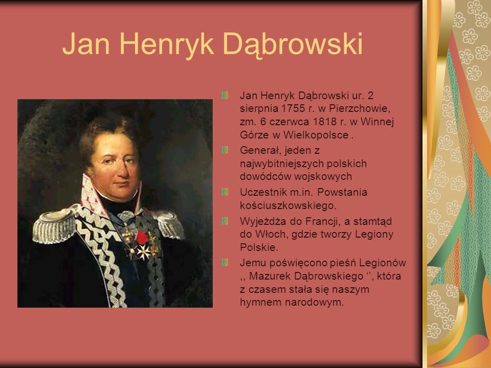 Jan Henryk Dąbrowski Jan Henryk Dąbrowski ur. 2 sierpnia 1755 r. w Pierzchowie, zm. 6 czerwca 1818 r. w Winnej Górze w Wielkopolsce .