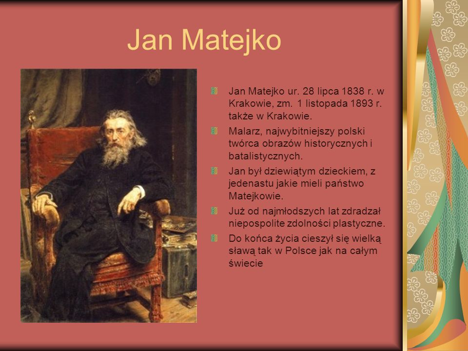 Jan Matejko Jan Matejko ur. 28 lipca 1838 r. w Krakowie, zm. 1 listopada 1893 r. także w Krakowie.