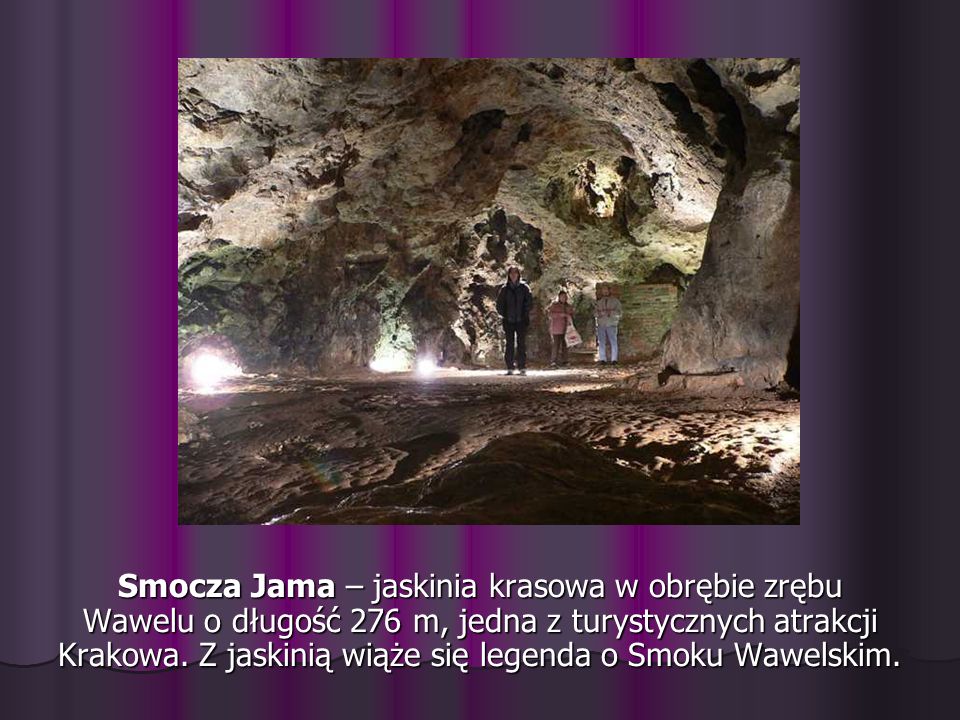 Smocza Jama – jaskinia krasowa w obrębie zrębu Wawelu o długość 276 m, jedna z turystycznych atrakcji Krakowa.