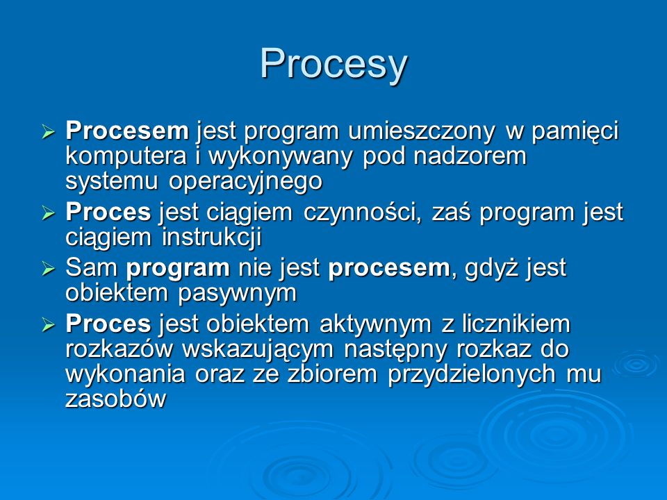 Procesy Procesem jest program umieszczony w pamięci komputera i wykonywany pod nadzorem systemu operacyjnego.