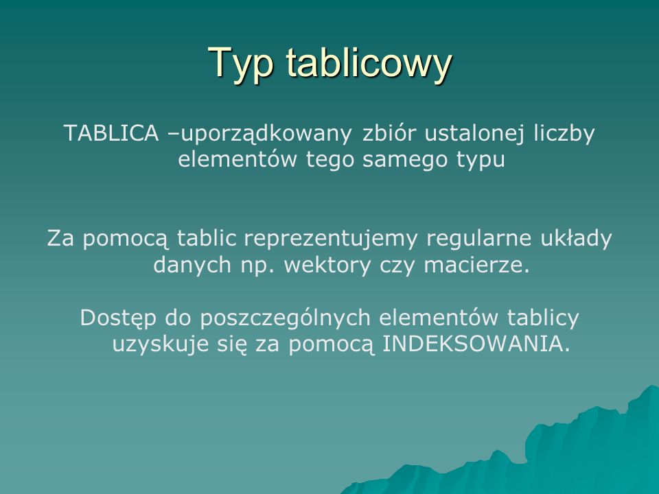 Typ tablicowy TABLICA –uporządkowany zbiór ustalonej liczby elementów tego samego typu.