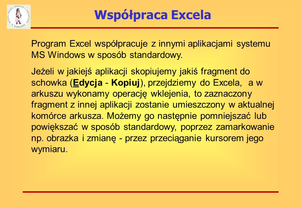 Współpraca Excela Program Excel współpracuje z innymi aplikacjami systemu MS Windows w sposób standardowy.