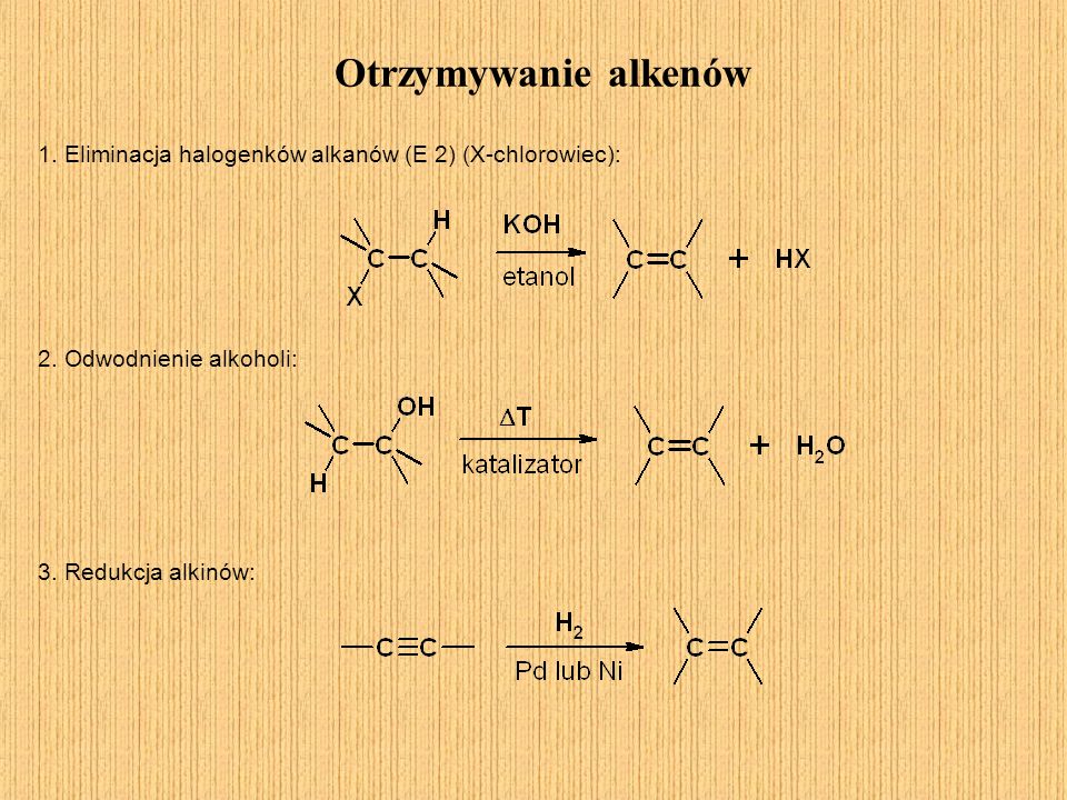 Otrzymywanie alkenów 1. Eliminacja halogenków alkanów (E 2) (X-chlorowiec): 2. Odwodnienie alkoholi: