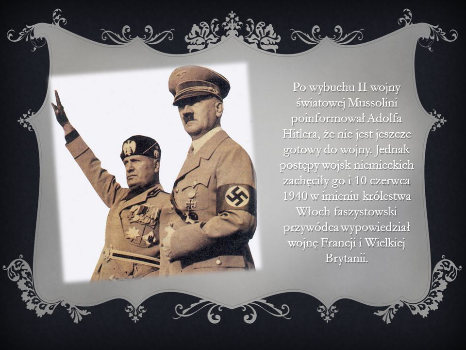Po wybuchu II wojny światowej Mussolini poinformował Adolfa Hitlera, że nie jest jeszcze gotowy do wojny.