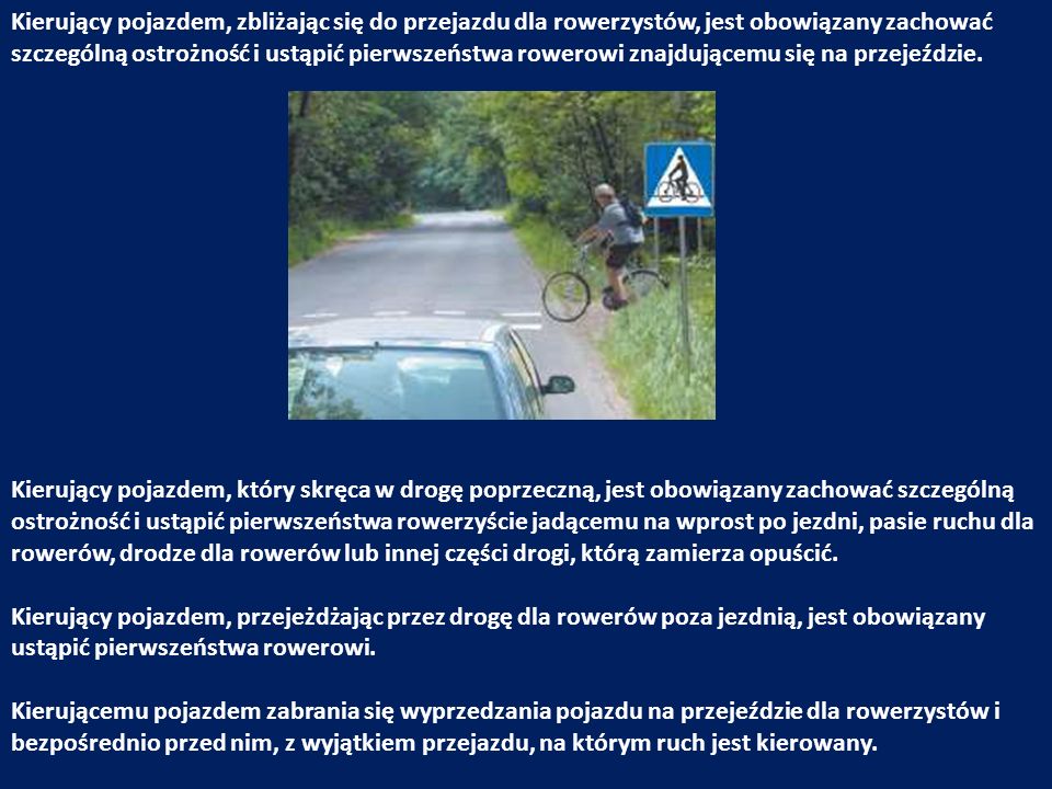 Kierujący pojazdem, zbliżając się do przejazdu dla rowerzystów, jest obowiązany zachować szczególną ostrożność i ustąpić pierwszeństwa rowerowi znajdującemu się na przejeździe.