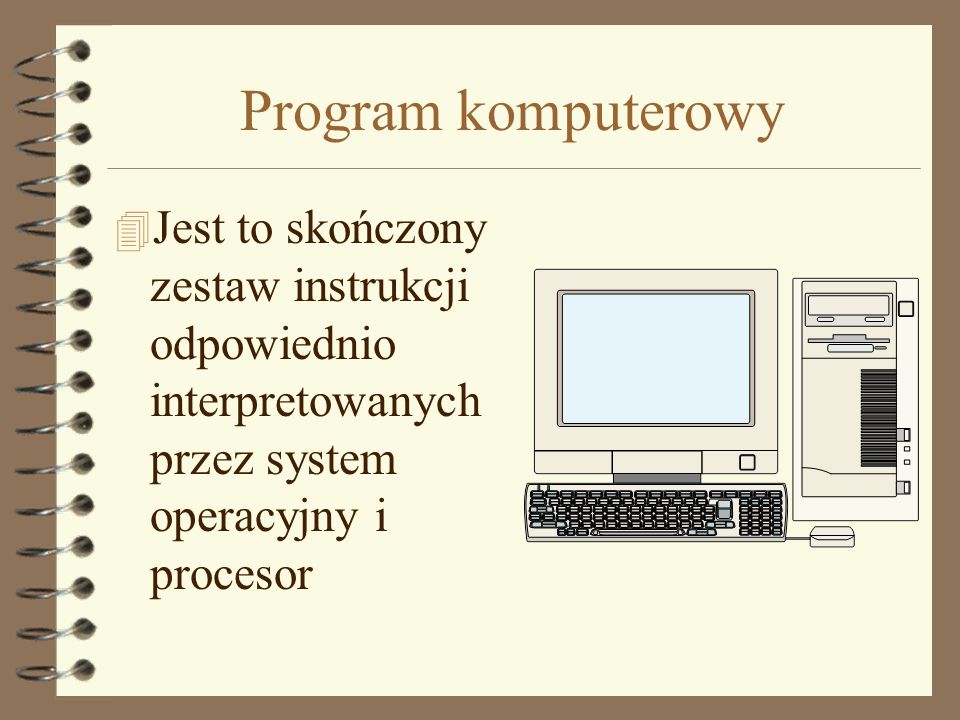 Program komputerowy Jest to skończony zestaw instrukcji odpowiednio interpretowanych przez system operacyjny i procesor.