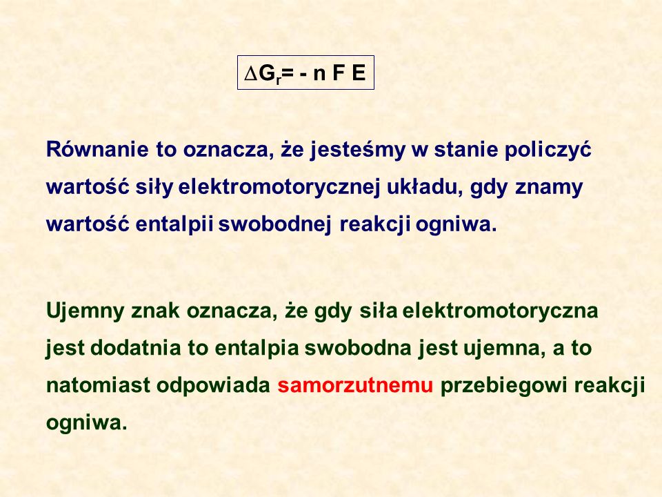 Gr= - n F E Równanie to oznacza, że jesteśmy w stanie policzyć. wartość siły elektromotorycznej układu, gdy znamy.