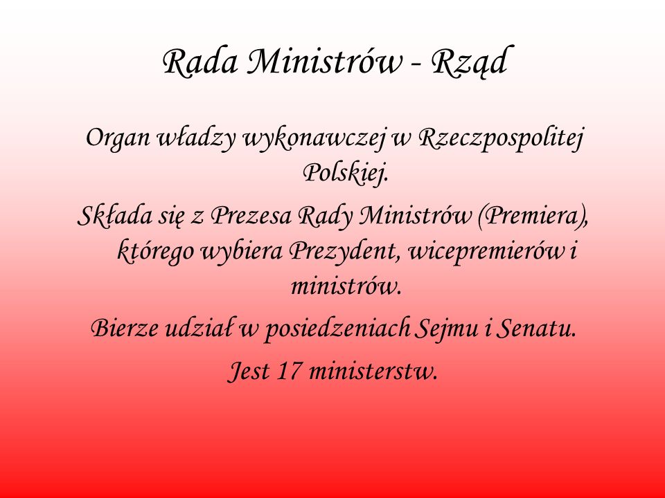 Rada Ministrów - Rząd Organ władzy wykonawczej w Rzeczpospolitej Polskiej.
