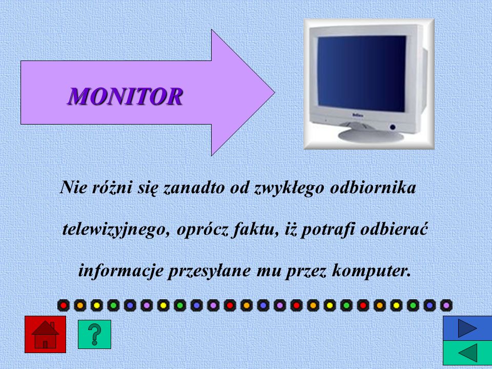 MONITOR Nie różni się zanadto od zwykłego odbiornika telewizyjnego, oprócz faktu, iż potrafi odbierać informacje przesyłane mu przez komputer.