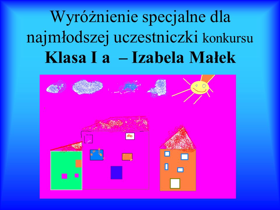 Wyróżnienie specjalne dla najmłodszej uczestniczki konkursu Klasa I a – Izabela Małek