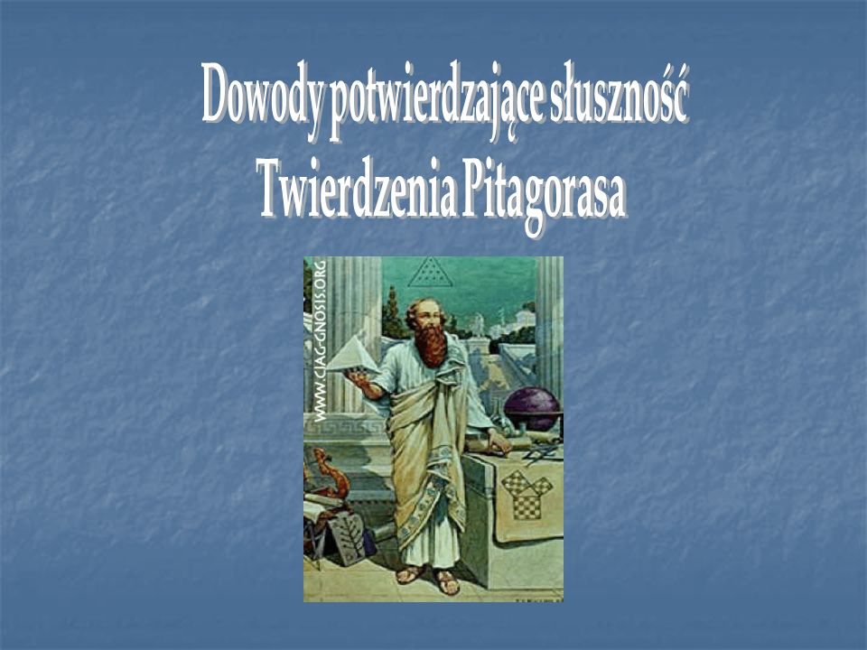 Dowody potwierdzające słuszność Twierdzenia Pitagorasa
