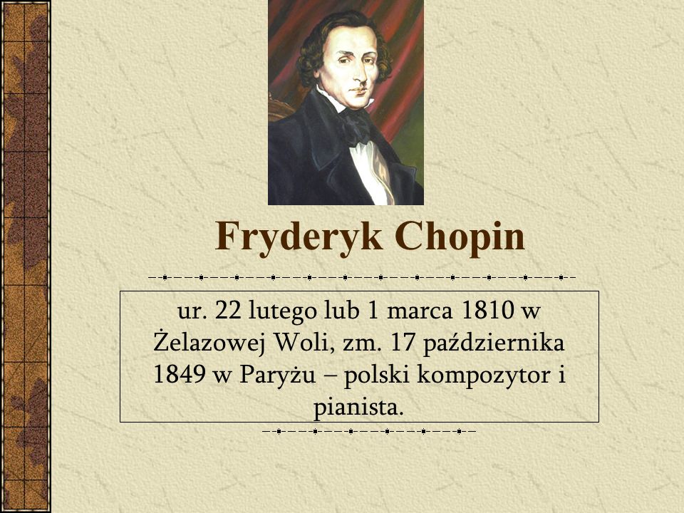 Fryderyk Chopin ur. 22 lutego lub 1 marca 1810 w Żelazowej Woli, zm.