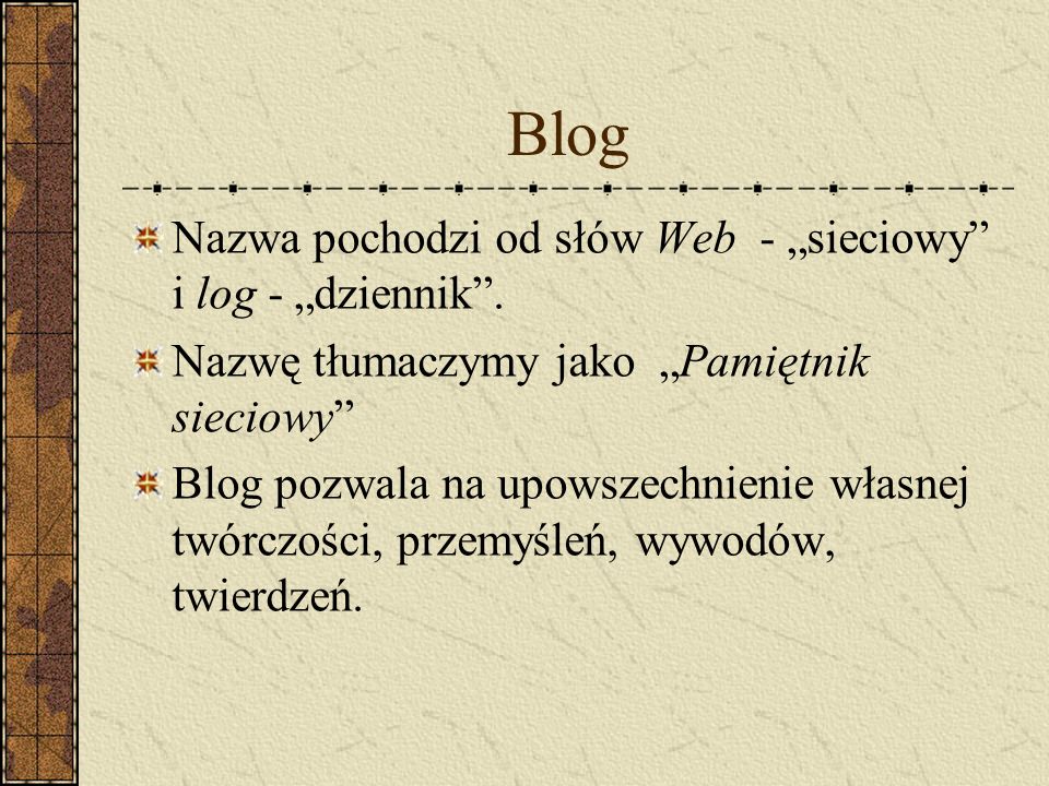 Blog Nazwa pochodzi od słów Web - „sieciowy i log - „dziennik .