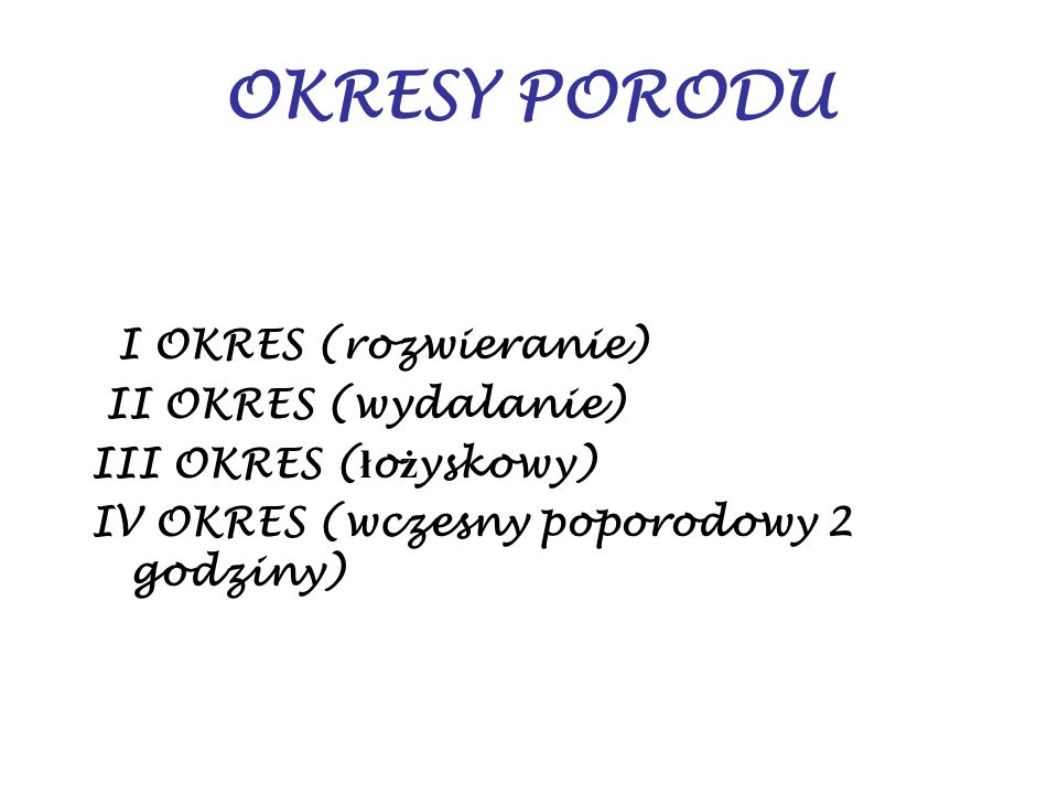 OKRESY PORODU I OKRES (rozwieranie) II OKRES (wydalanie)