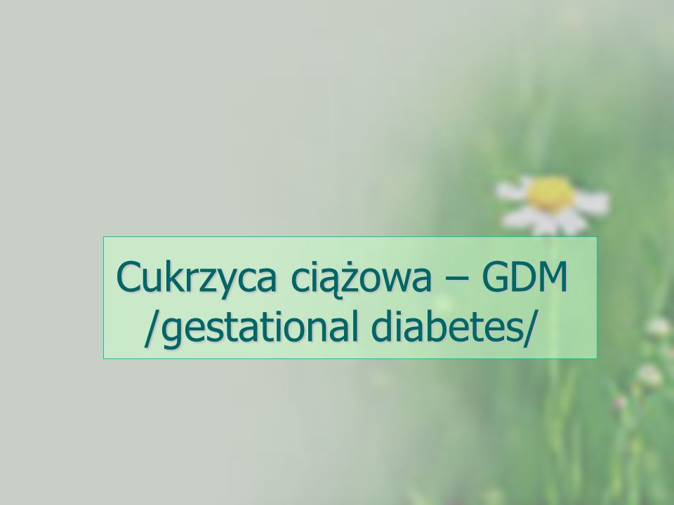 Cukrzyca ciążowa – GDM /gestational diabetes/
