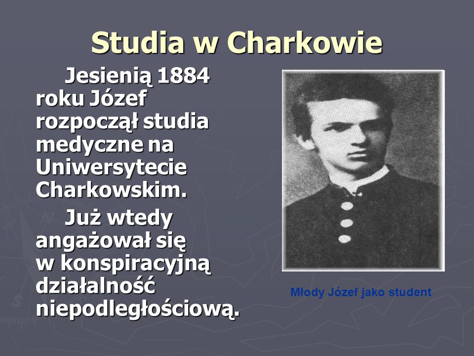 Studia w Charkowie Jesienią 1884 roku Józef rozpoczął studia medyczne na Uniwersytecie Charkowskim.