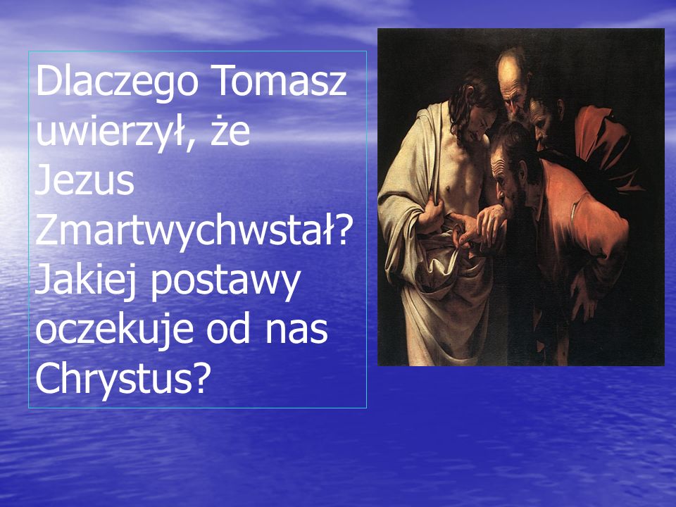 Dlaczego Tomasz uwierzył, że Jezus Zmartwychwstał