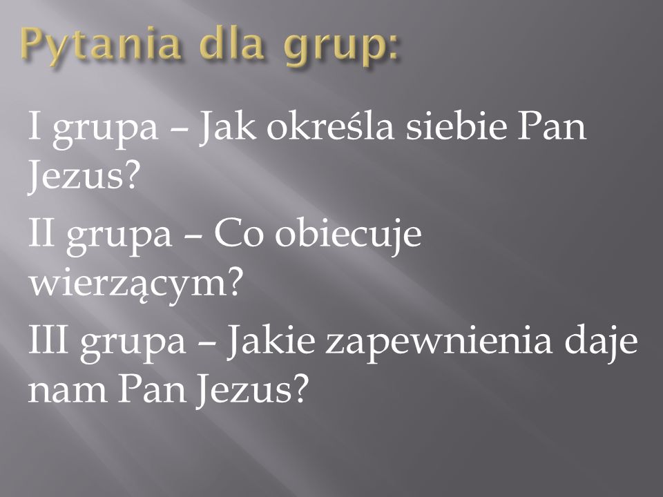 Pytania dla grup: I grupa – Jak określa siebie Pan Jezus