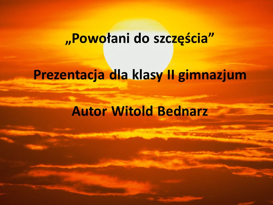 „Powołani do szczęścia Prezentacja dla klasy II gimnazjum Autor Witold Bednarz