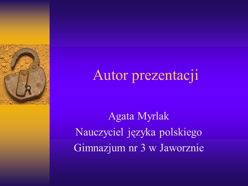 Agata Myrlak Nauczyciel języka polskiego Gimnazjum nr 3 w Jaworznie