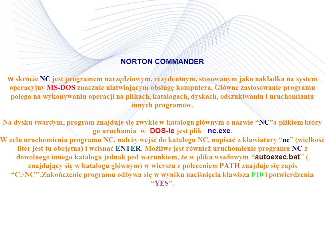 NORTON COMMANDER w skrócie NC jest programem narzędziowym, rezydentnym, stosowanym jako nakładka na system operacyjny MS-DOS znacznie ułatwiającym obsługę komputera.