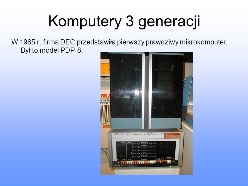 Komputery 3 generacji W 1965 r. firma DEC przedstawiła pierwszy prawdziwy mikrokomputer.