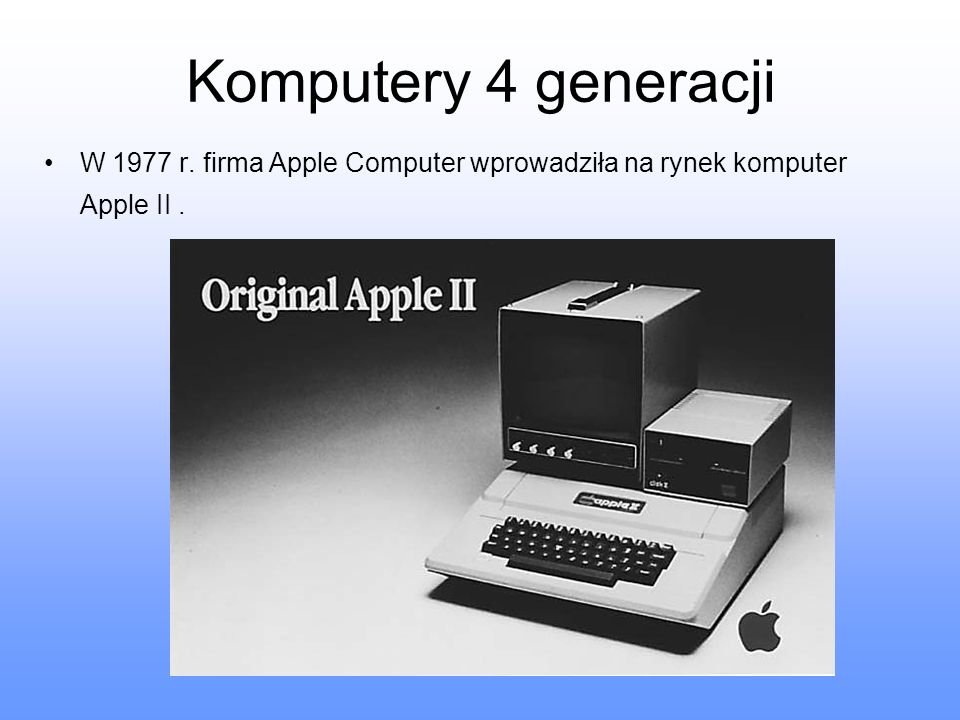 Komputery 4 generacji W 1977 r. firma Apple Computer wprowadziła na rynek komputer Apple II .