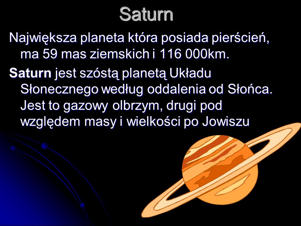Saturn Największa planeta która posiada pierścień, ma 59 mas ziemskich i km.