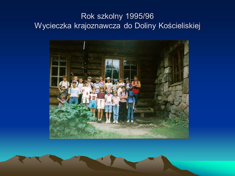 Rok szkolny 1995/96 Wycieczka krajoznawcza do Doliny Kościeliskiej
