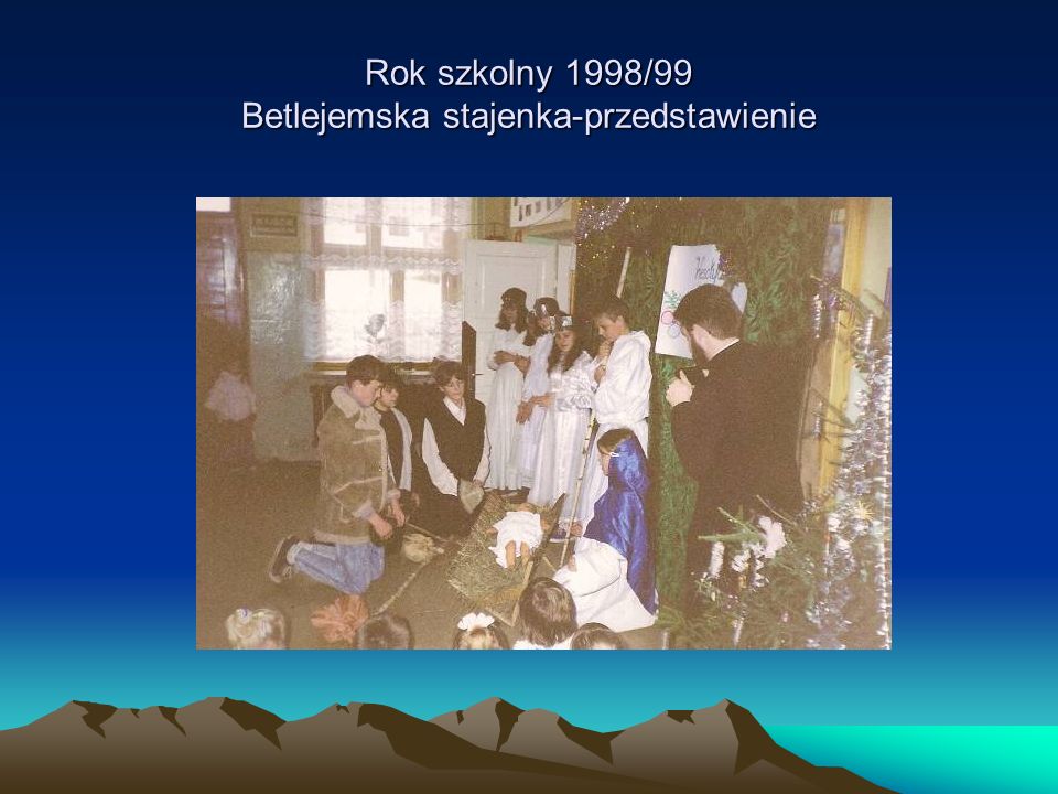Rok szkolny 1998/99 Betlejemska stajenka-przedstawienie
