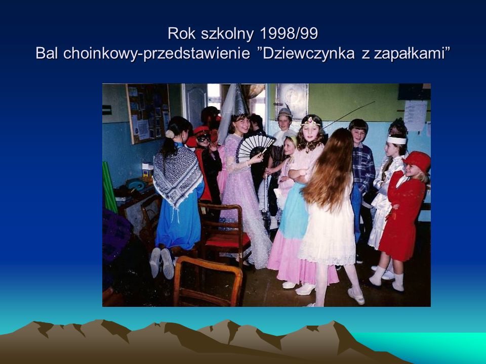 Rok szkolny 1998/99 Bal choinkowy-przedstawienie Dziewczynka z zapałkami