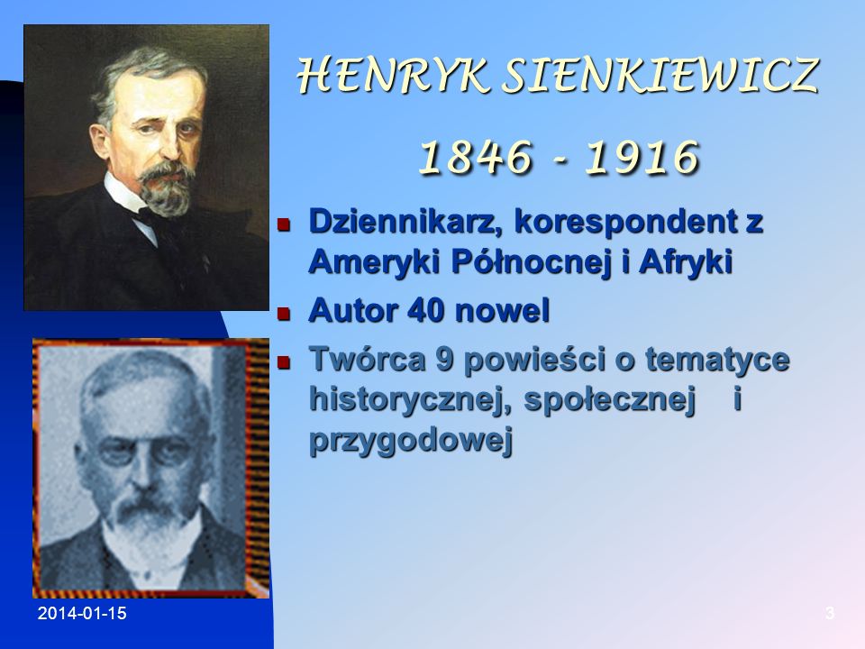 HENRYK SIENKIEWICZ Dziennikarz, korespondent z Ameryki Północnej i Afryki. Autor 40 nowel.
