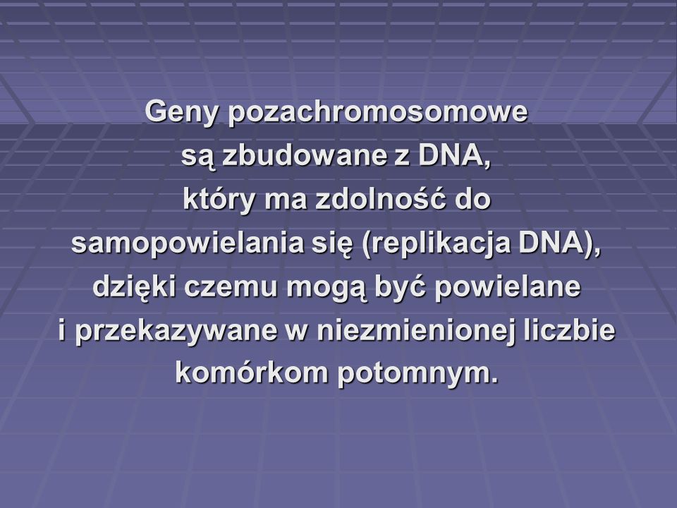 Geny pozachromosomowe są zbudowane z DNA, który ma zdolność do