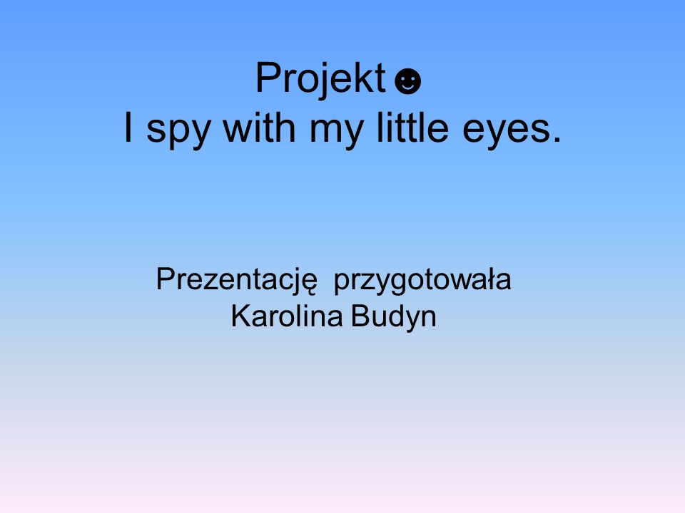 Projekt☻ I spy with my little eyes.