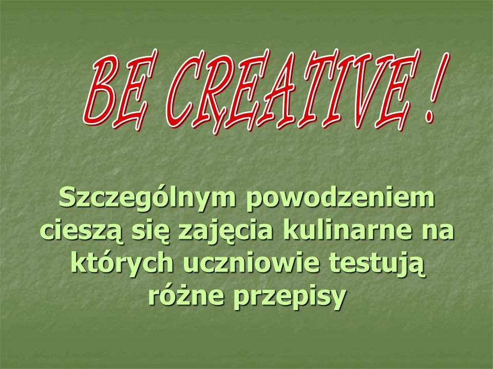 BE CREATIVE .