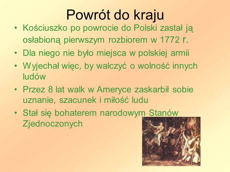 Powrót do kraju Kościuszko po powrocie do Polski zastał ją osłabioną pierwszym rozbiorem w 1772 r. Dla niego nie było miejsca w polskiej armii.