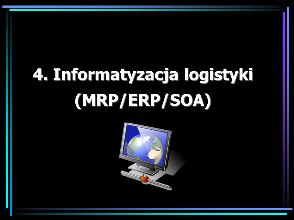 4. Informatyzacja logistyki (MRP/ERP/SOA)