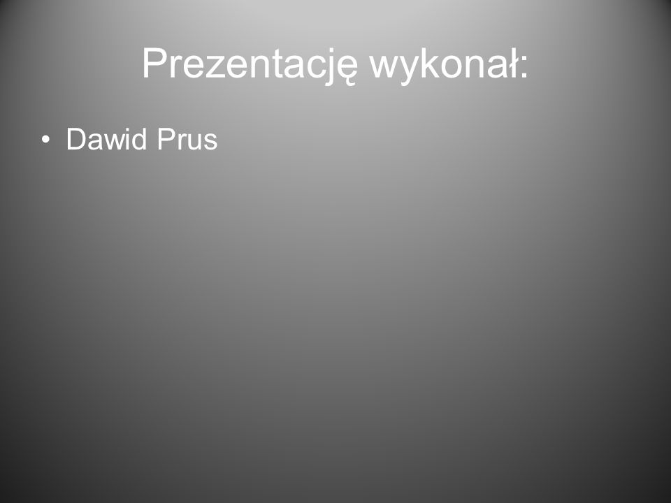Prezentację wykonał: Dawid Prus