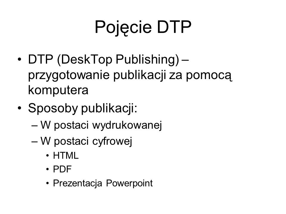 Pojęcie DTP DTP (DeskTop Publishing) – przygotowanie publikacji za pomocą komputera. Sposoby publikacji:
