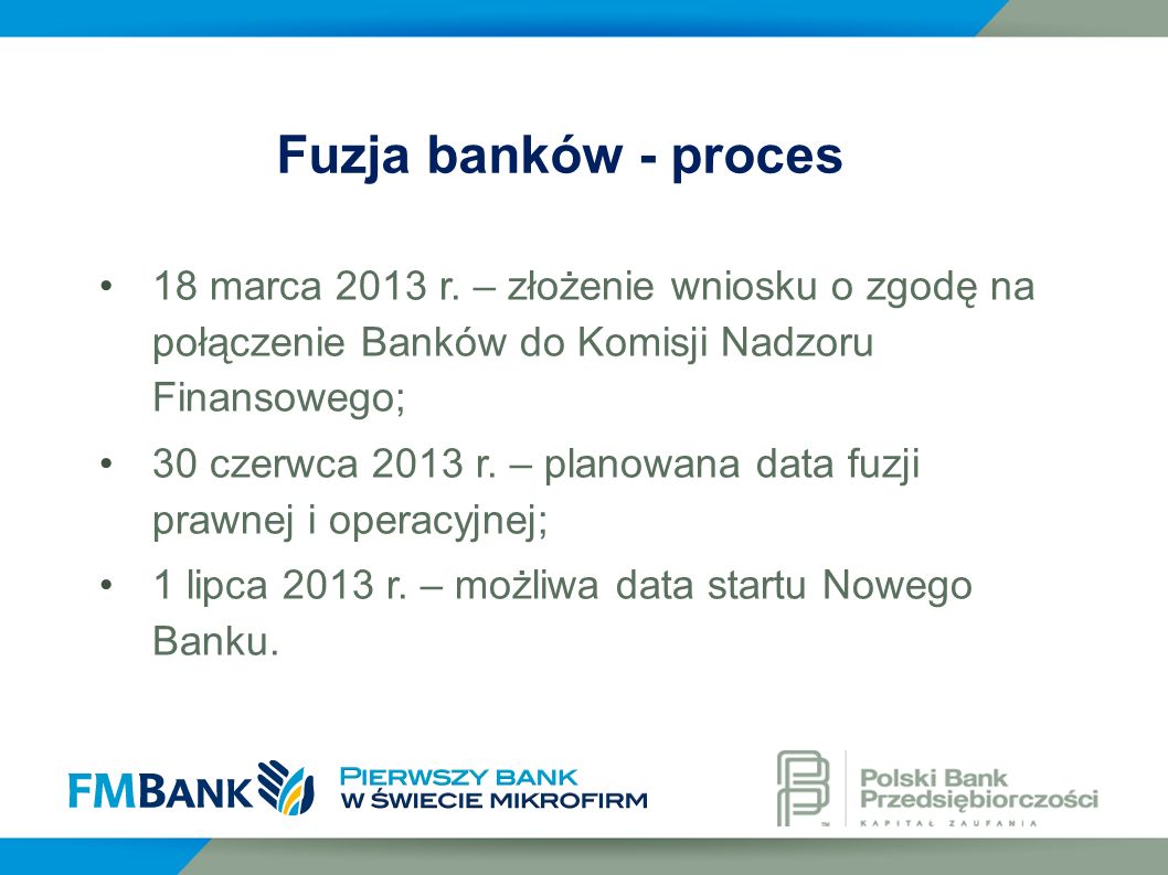Fuzja banków - proces 18 marca 2013 r. – złożenie wniosku o zgodę na połączenie Banków do Komisji Nadzoru Finansowego;