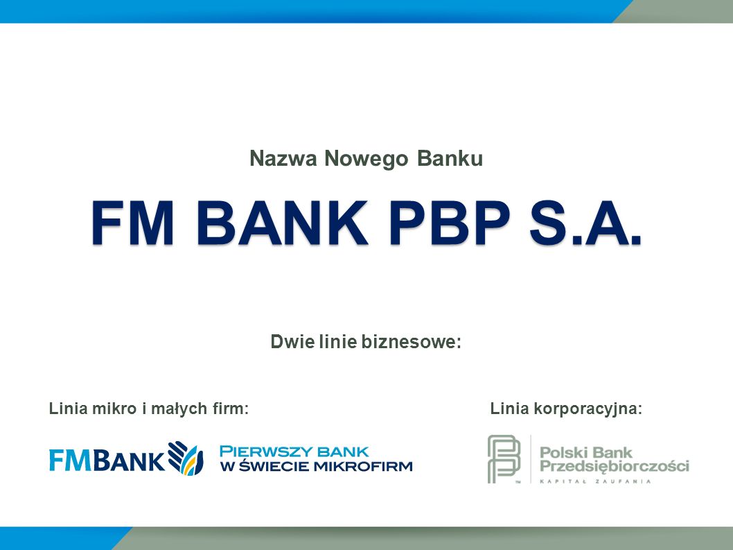 FM BANK PBP S.A. Nazwa Nowego Banku Dwie linie biznesowe: