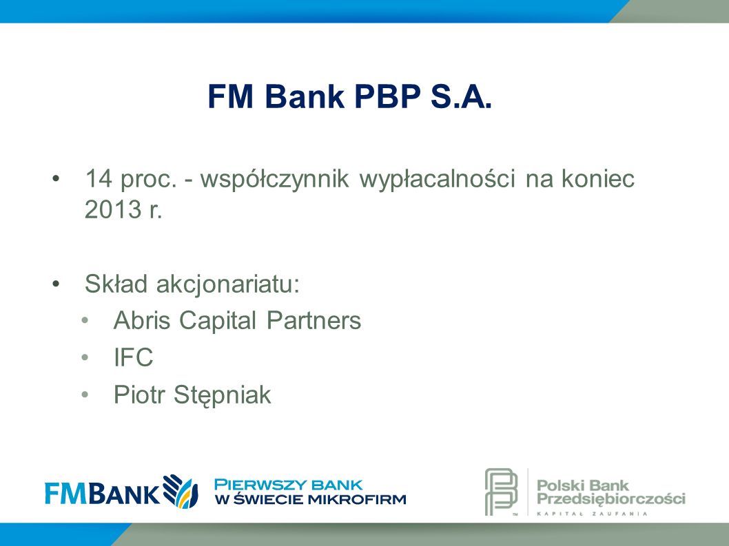 FM Bank PBP S.A. 14 proc. - współczynnik wypłacalności na koniec 2013 r. Skład akcjonariatu: Abris Capital Partners.