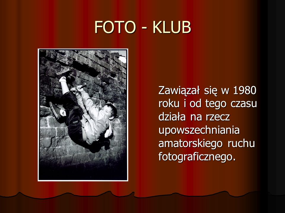 FOTO - KLUB Zawiązał się w 1980 roku i od tego czasu działa na rzecz upowszechniania amatorskiego ruchu fotograficznego.