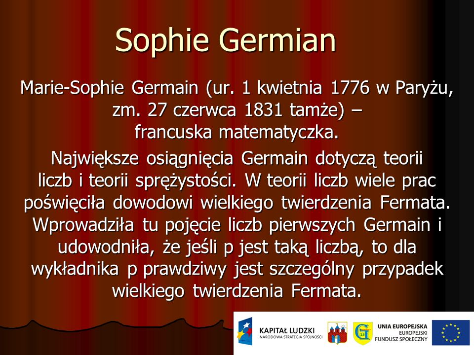 Sophie Germian Marie-Sophie Germain (ur. 1 kwietnia 1776 w Paryżu, zm. 27 czerwca 1831 tamże) – francuska matematyczka.