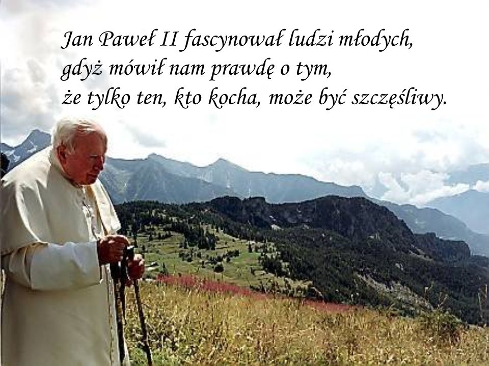 Jan Paweł II fascynował ludzi młodych, gdyż mówił nam prawdę o tym, że tylko ten, kto kocha, może być szczęśliwy.