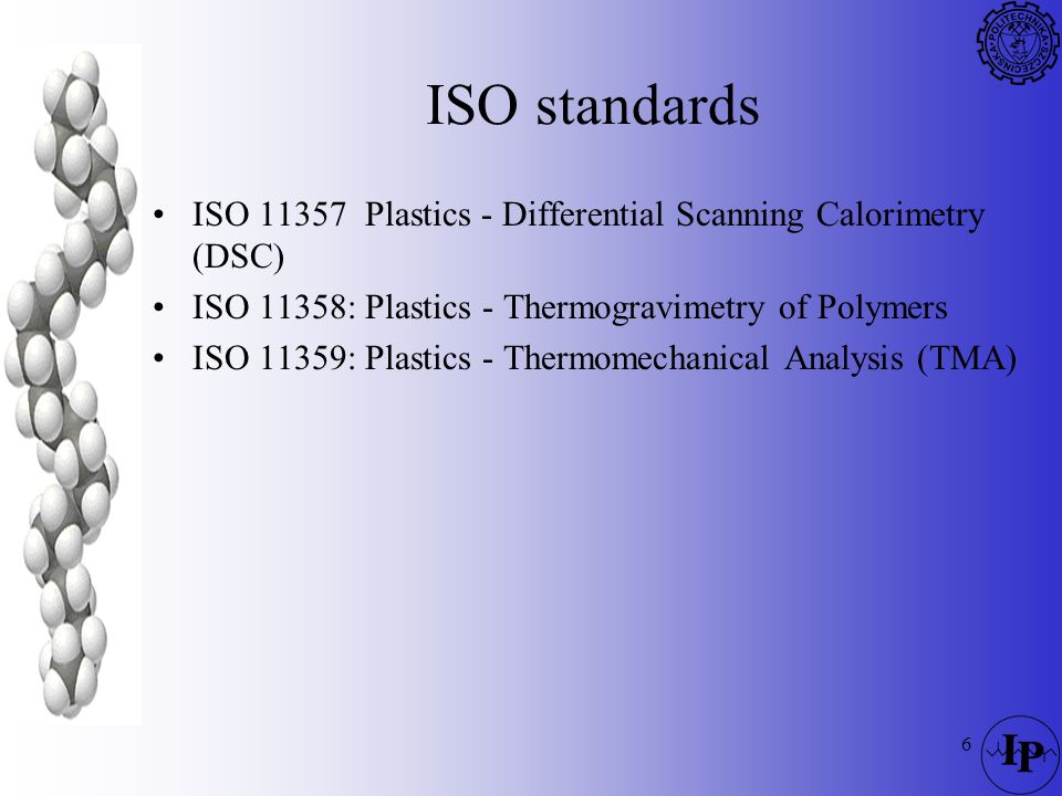 ISO standards ISO Plastics - Differential Scanning Calorimetry (DSC) ISO 11358: Plastics - Thermogravimetry of Polymers.