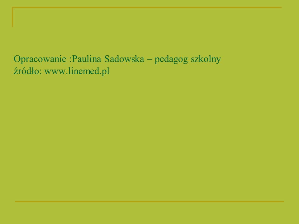 Opracowanie :Paulina Sadowska – pedagog szkolny źródło: